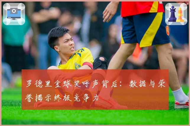 罗德里金球奖呼声背后：数据与荣誉揭示终极竞争力