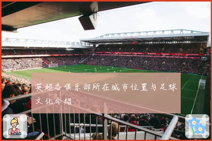 英超各俱乐部所在城市位置与足球文化介绍