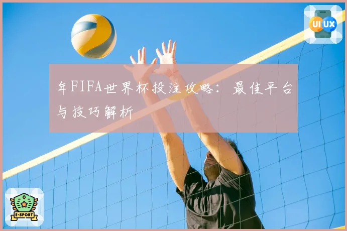 年FIFA世界杯投注攻略：最佳平台与技巧解析