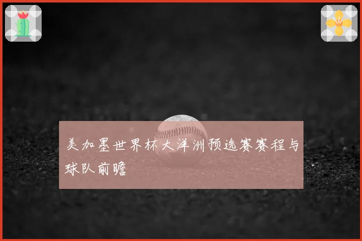 美加墨世界杯大洋洲预选赛赛程与球队前瞻