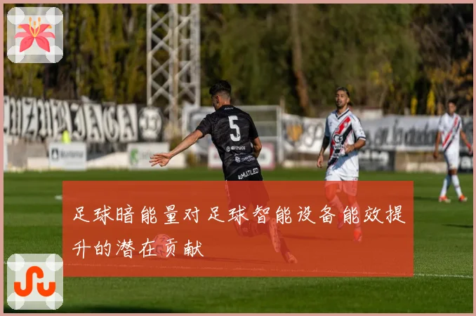 足球暗能量对足球智能设备能效提升的潜在贡献