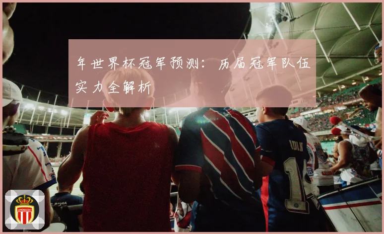 年世界杯冠军预测：历届冠军队伍实力全解析